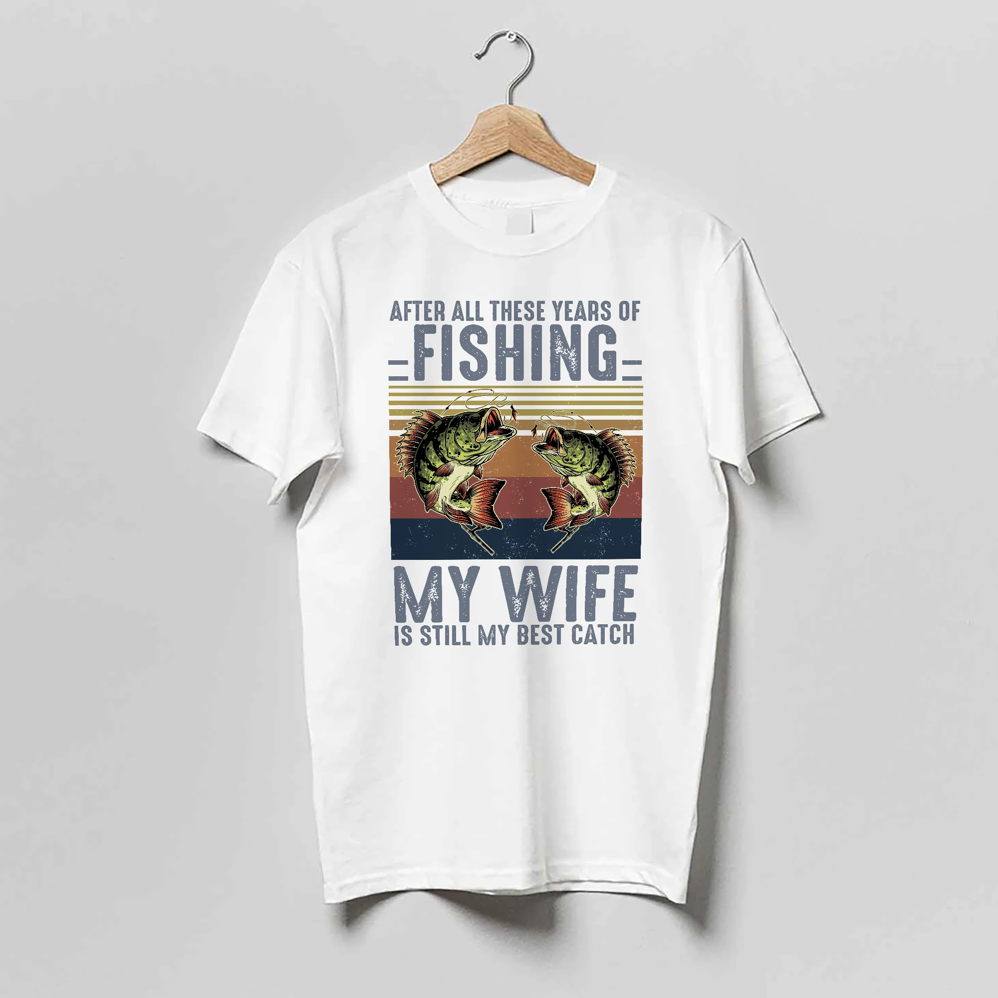 Funny Fishing Shirt For Husband �C After All These Years of Fishing My Wife Is Still My Best Catch �C White �C Up To 5XL