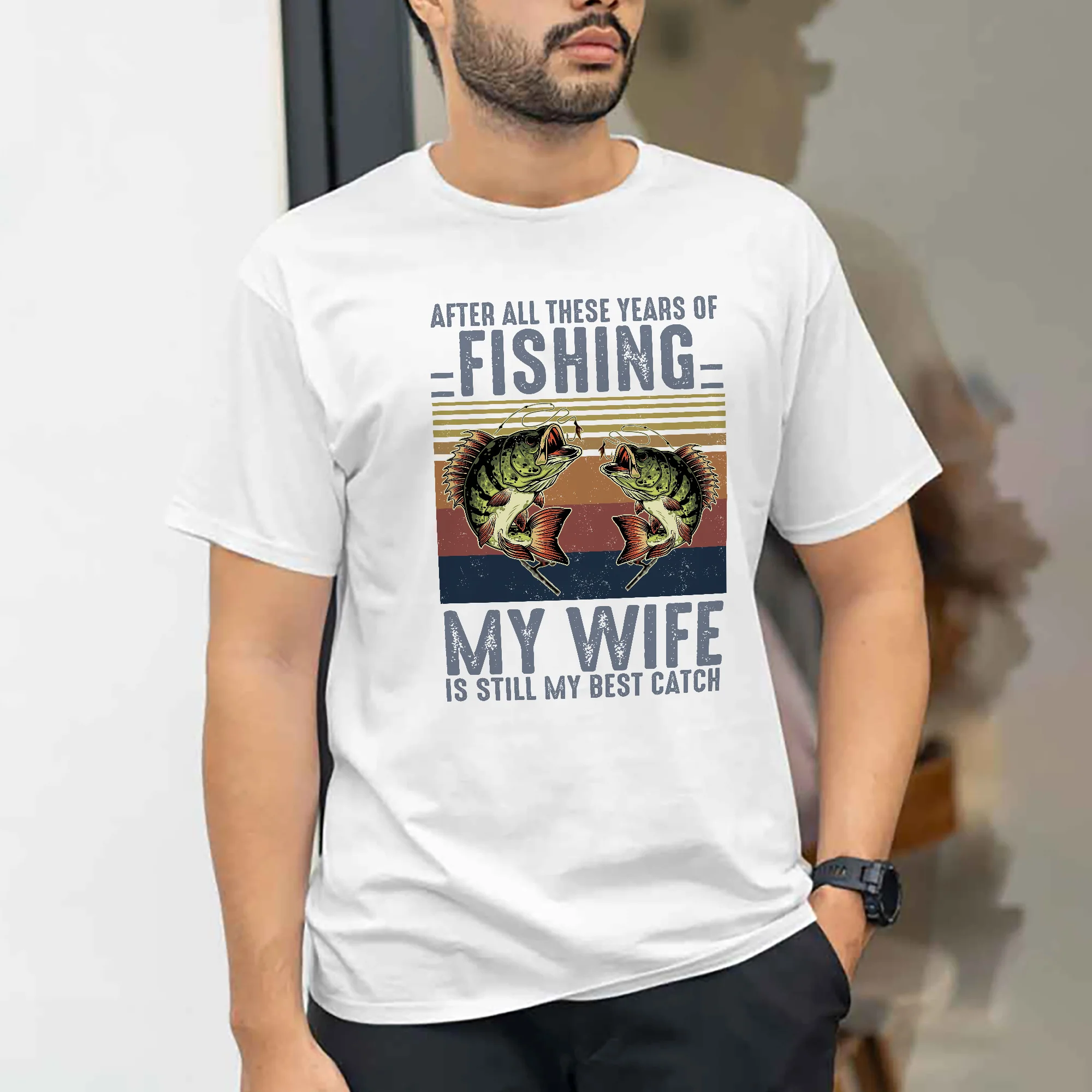 Funny Fishing Shirt For Husband �C After All These Years of Fishing My Wife Is Still My Best Catch �C White �C Up To 5XL