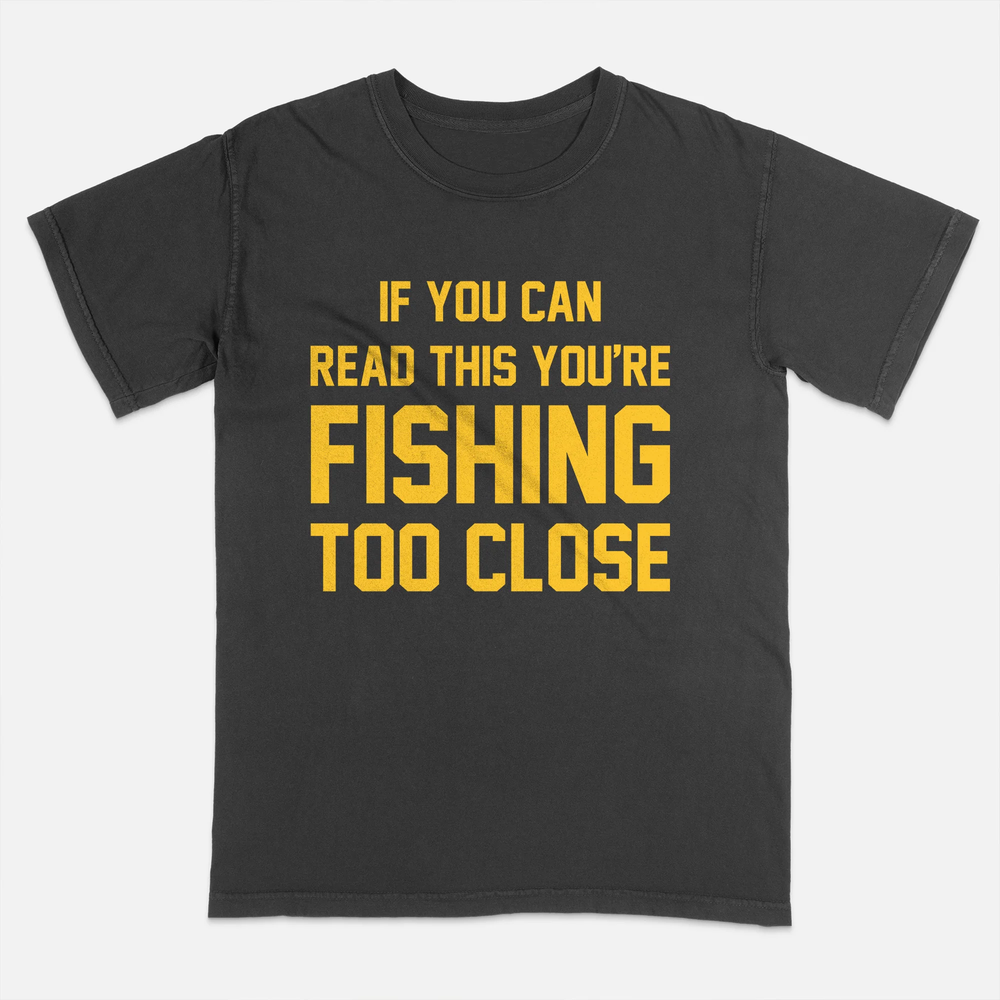Funny Fishing Shirt �C If You Can Read This You're Fishing Too Close Tee �C Angler Humor Shirt �C Black �C Up To 5XL