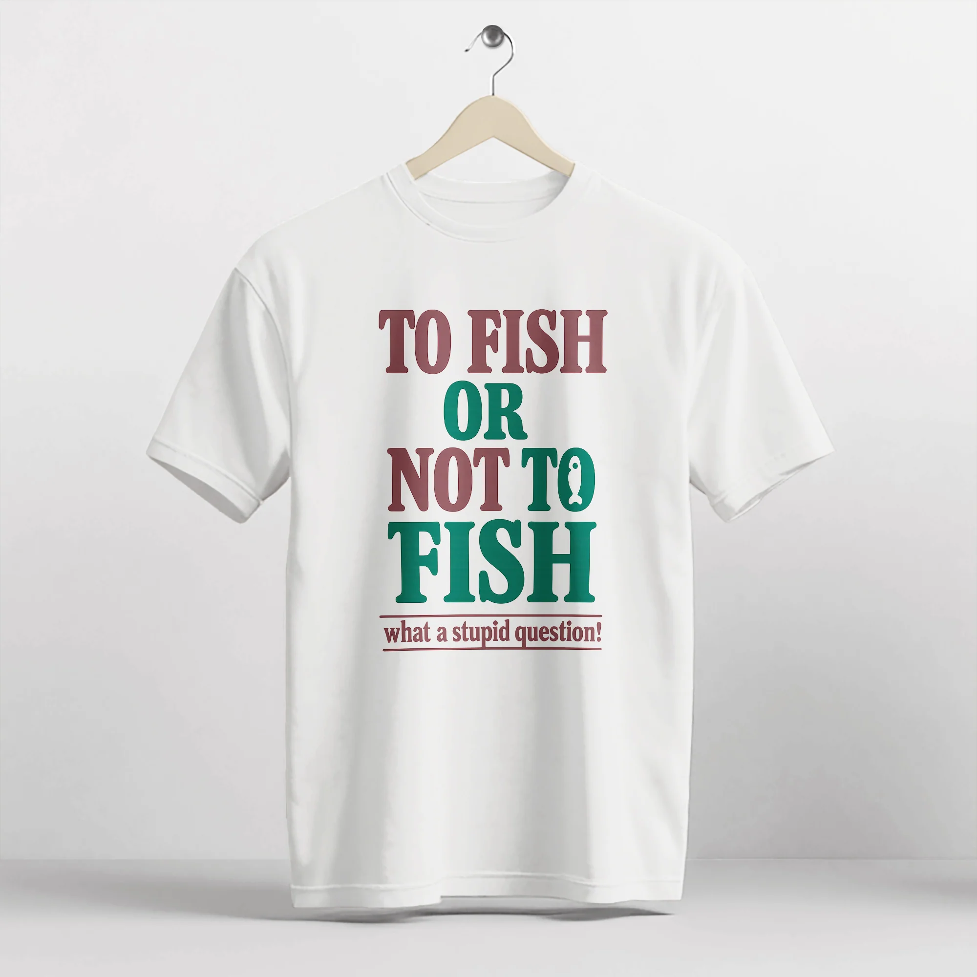 To Fish Or Not To Fish What A Stupid Question Shirt �C Funny Angler Tee �C Fisherman Humor Gift �C White �C Up To 5XL
